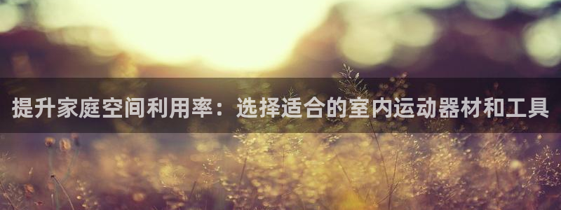 678体育官网下载：提升家庭空间利用率：选择适合的室